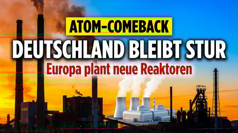 Atomkraft-Renaissance: Während Europa umdenkt, klammert sich Deutschland an die Ideologie