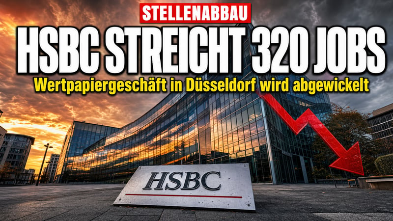 Bankenbeben in Düsseldorf: HSBC streicht 320 Jobs bis 2028