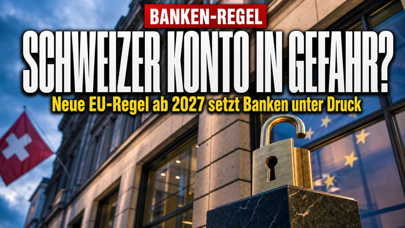 Brüsseler Bankenhammer: Wird das Schweizer Konto ab 2027 zum Problem?