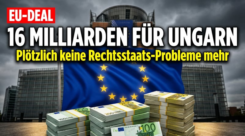 Brüsseler Tauschgeschäft: 16 Milliarden Euro für Ungarn – und plötzlich ist die Rechtsstaatlichkeit kein Problem mehr