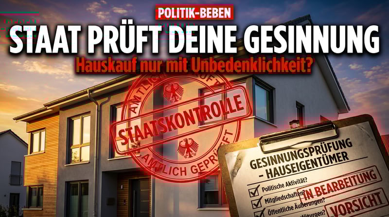 Gesinnungsprüfung beim Hauskauf: Wenn der Staat zum Wächter über die politische Haltung wird