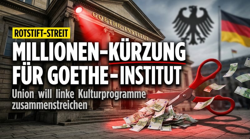 Goethe-Institut am Pranger: Union will Steuermillionen für linke Kulturmissionen zusammenstreichen