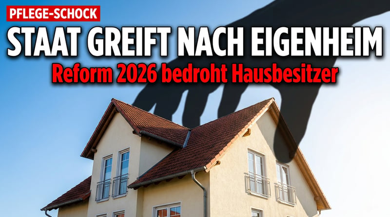Pflegereform 2026: Wenn der Staat plötzlich nach Ihrem Eigenheim greift