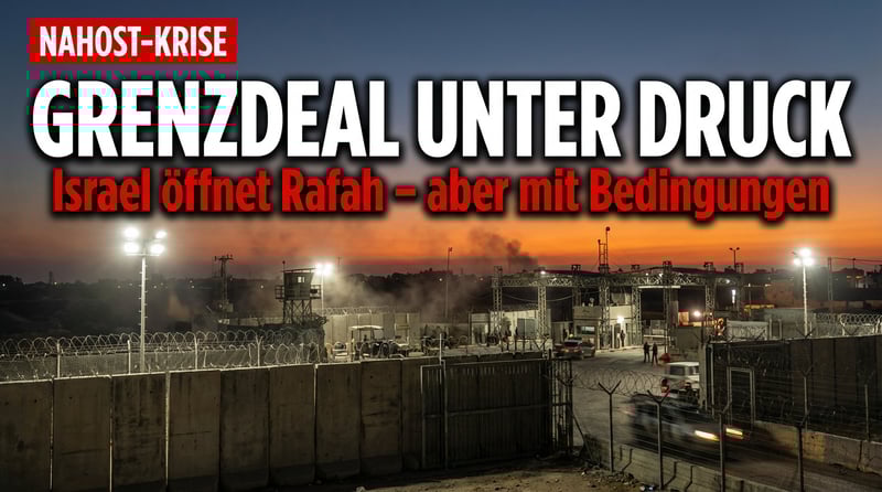 Rafah-Grenzübergang: Israel beugt sich amerikanischem Druck – doch zu welchem Preis?