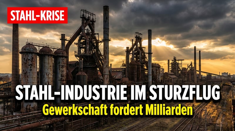 Stahlbranche im Sturzflug: Die IG Metall ruft nach Staatsgeld – und schweigt zum eigentlichen Übeltäter